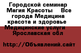Городской семинар “Магия Красоты“ - Все города Медицина, красота и здоровье » Медицинские услуги   . Ярославская обл.